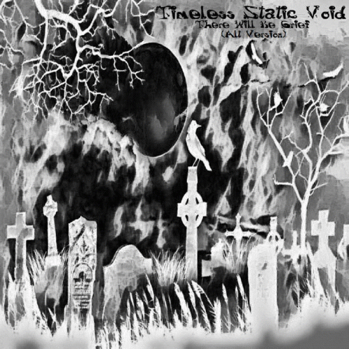 Timeless Static Void : There Will Be Grief (All Version)